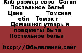 Кпб размер евро. Сатин. Постельное бельё. › Цена ­ 3 960 - Томская обл., Томск г. Домашняя утварь и предметы быта » Постельное белье   